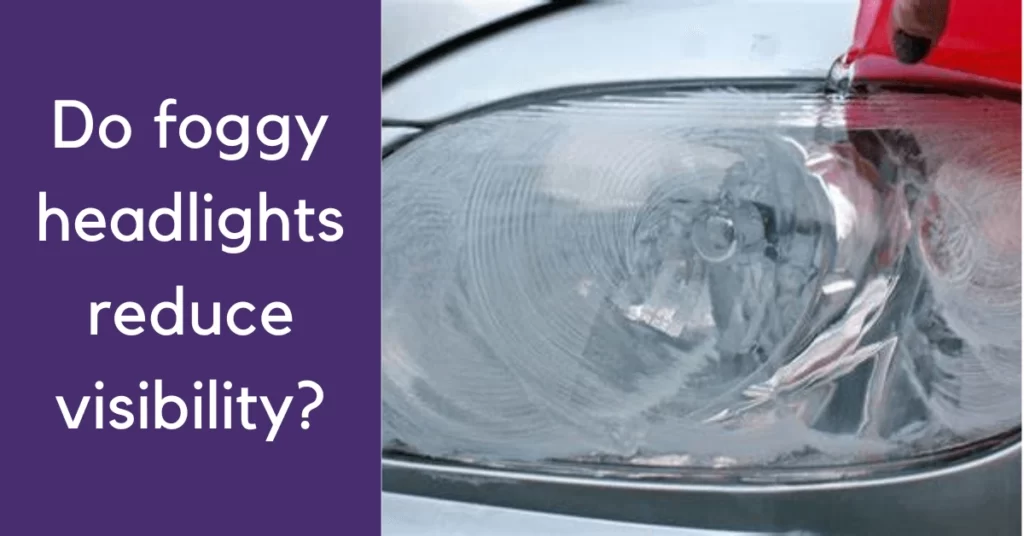 Do foggy headlights reduce visibility - foggy car headlights