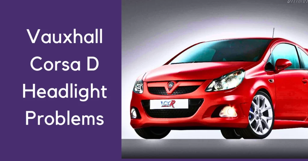 Vauxhall Corsa D Headlight Problems and solutions